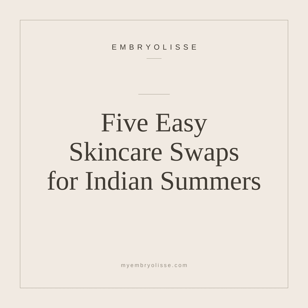 5 Easy Skincare Swaps for Indian Summers - Embryolisse